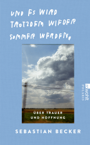 Buchcover von Und es wird trotzdem wieder Sommer werden: Über Trauer und Hoffnung von Sebastian Becker