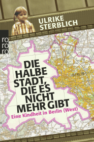 Buchcover von Die halbe Stadt, die es nicht mehr gibt: Eine Kindheit in Berlin (West) von Ulrike Sterblich