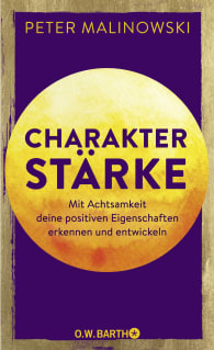 Charakterstärke. Mit Achtsamkeit deine positiven Eigenschaften erkennen und entwickeln