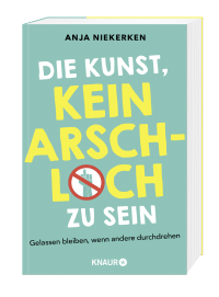 Zusatzmaterial PA 978 3 426 21477 0 von Die Kunst, kein Arschloch zu sein: Gelassen bleiben, wenn andere durchdrehen von Anja Niekerken