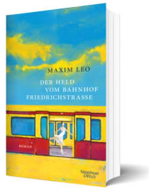 Maxim Leo Der Held vom Bahnhof Friedrichstraße