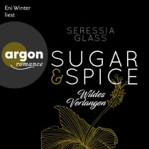 Hörbuchcover von Sugar & Spice – Wildes Verlangen: Roman von Seressia Glass, wird gesprochen von Eni Winter