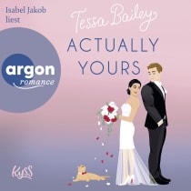 Hörbuchcover von Actually Yours von Tessa Bailey, wird gesprochen von Isabel Jakob