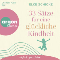 Hörbuchcover von 33 Sätze für eine glückliche Kindheit von Elke Schicke, wird gesprochen von Charlotte Puder
