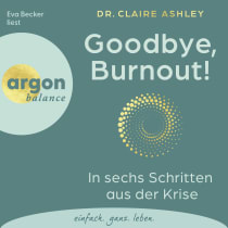 Hörbuchcover von Goodbye, Burnout!: In sechs Schritten aus der Krise von Claire Ashley, wird gesprochen von Eva Becker
