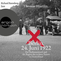 Hörbuchcover von Berlin, 24. Juni 1922: Der Rathenaumord und der Beginn des rechten Terrors in Deutschland von Thomas Hüetlin, wird gesprochen von Richard Barenberg