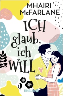 Buchcover von Ich glaub, ich will: Roman von Mhairi McFarlane