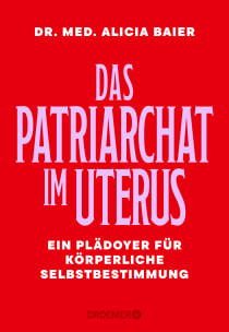 Buchcover von Das Patriarchat im Uterus: Ein Plädoyer für körperliche Selbstbestimmung von Dr. med. Alicia Baier