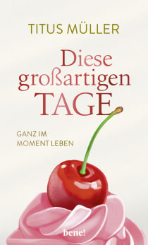 Buchcover von Diese großartigen Tage: Ganz im Moment leben von Titus Müller