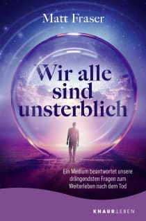 Buchcover von Wir alle sind unsterblich: Ein Medium beantwortet unsere drängendsten Fragen zum Weiterleben nach dem Tod von Matt Fraser