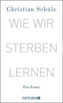 Buchcover von Wie wir sterben lernen: Ein Essay von Christian Schüle