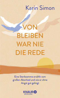 Buchcover von Von Bleiben war nie die Rede: Eine Sterbeamme erzählt vom großen Abschied und wie er ohne Angst gut gelingt von Karin Simon