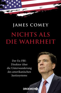 Buchcover von Nichts als die Wahrheit: Der Ex-FBI-Direktor über die Unterwanderung des amerikanischen Justizsystems (Der Trump-Kritiker Nummer eins über Recht und Gerechtigkeit in Amerika) von James Comey