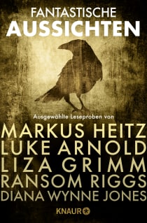 Buchcover von Fantastische Aussichten: Fantasy & Science Fiction bei Knaur #6: Ausgewählte Leseproben von Markus Heitz, Liza Grimm, Ransom Riggs u.v.m. von Markus Heitz, Luke Arnold, Liza Grimm, Diana Wynne Jones, Ransom Riggs