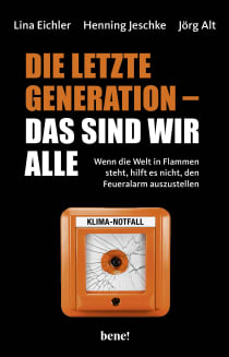 Buchcover von Die letzte Generation – das sind wir alle: Wenn die Welt in Flammen steht, hilft es nicht, den Feueralarm auszustellen von Lina Eichler, Henning Jeschke, Jörg Alt