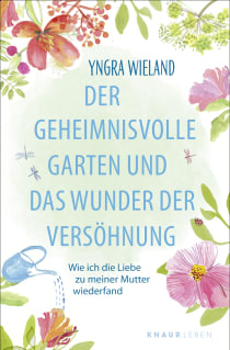 Buchcover von Der geheimnisvolle Garten und das Wunder der Versöhnung: Wie ich die Liebe zu meiner Mutter wiederfand von Yngra Wieland