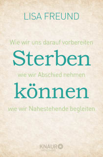 Buchcover von Sterben können: Wie wir uns darauf vorbereiten - wie wir Abschied nehmen - wie wir Nahestehende begleiten von Lisa Freund