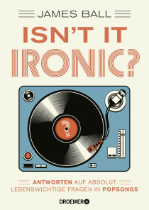 Buchcover von Isn't it ironic?: Antworten auf absolut lebenswichtige Fragen in Popsongs von James Ball