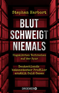 Buchcover von Blut schweigt niemals: Deutschlands bekanntester Profiler erzählt die spektakuläre Aufklärung von Cold Cases von Stephan Harbort
