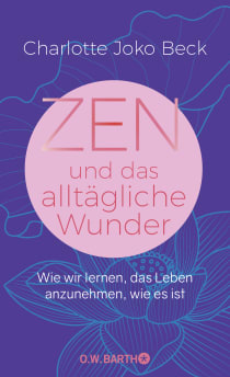 Buchcover von Zen und das alltägliche Wunder: Wie wir lernen, das Leben anzunehmen, wie es ist  von Charlotte Joko Beck