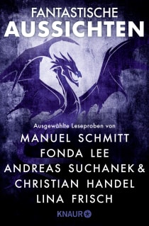 Buchcover von Fantastische Aussichten: Fantasy & Science Fiction bei Knaur #11: Ausgewählte Leseproben von Manuel Schmitt, Fonda Lee u.v.m. von Lina Frisch, Asta Müller, Fonda Lee, Boris Koch, Andreas Suchanek, Christian Handel, Manuel Schmitt