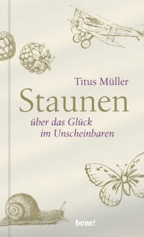 Buchcover von Staunen über das Glück im Unscheinbaren von Titus Müller