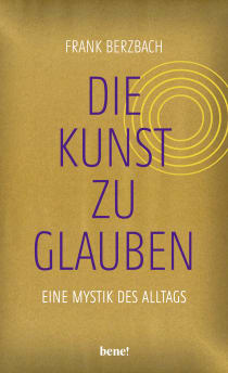 Buchcover von Die Kunst, zu glauben: Eine Mystik des Alltags von Frank Berzbach