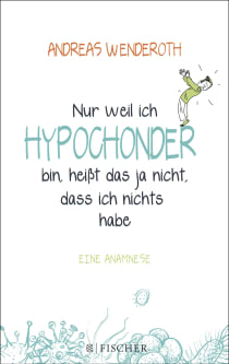 Buchcover von Nur weil ich Hypochonder bin, heißt das ja nicht, dass ich nichts habe: Eine Anamnese von Andreas Wenderoth