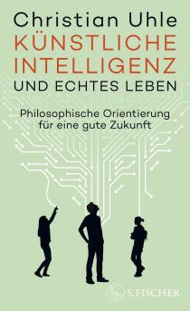 Buchcover von Künstliche Intelligenz und echtes Leben: Philosophische Orientierung für eine gute Zukunft von Christian Uhle