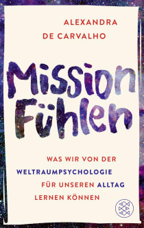 Buchcover von Mission Fühlen: Was wir von der Weltraumpsychologie für unseren Alltag lernen können von Alexandra de Carvalho