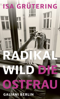 Buchcover von Radikal wild – die Ostfrau von Isa Grütering