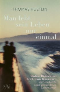 Buchcover von Man lebt sein Leben nur einmal: Marlene Dietrich und Erich Maria Remarque – die Geschichte einer grenzenlosen Leidenschaft von Thomas Hüetlin