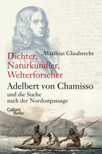 Buchcover von Dichter, Naturkundler, Welterforscher: Adelbert von Chamisso und die Suche nach der Nordostpassage von Matthias Glaubrecht