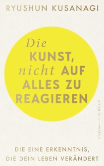 Buchcover von Die Kunst, nicht auf alles zu reagieren: Die eine Erkenntnis, die dein Leben verändert von Ryushun Kusanagi