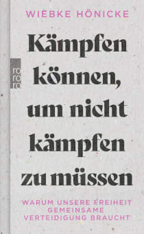 Buchcover von Kämpfen können, um nicht kämpfen zu müssen: Warum unsere Freiheit gemeinsame Verteidigung braucht von Wiebke Hönicke