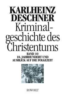 Buchcover von A CRIMINAL HISTORY OF CHRISTIANITY, VOLUME 10: THE 18TH CENTURY AND AN OUTLOOK ON THE MODERN ERA: 18. Jahrhundert und Ausblick auf die Folgezeit: Könige von Gottes Gnaden und Niedergang des Papsttums