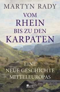 Buchcover von Vom Rhein bis zu den Karpaten: Eine neue Geschichte Mitteleuropas von Martyn Rady