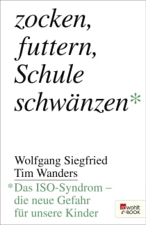 Buchcover von Zocken, futtern, Schule schwänzen: Das ISO-Syndrom - die neue Gefahr für unsere Kinder von Dr. med. Wolfgang Siegfried, Tim Wanders