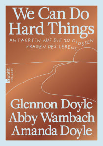 Buchcover von We Can Do Hard Things: Antworten auf die 20 großen Fragen des Lebens von Glennon Doyle, Abby Wambach, Amanda Doyle