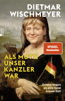 Buchcover von Als Mutti unser Kanzler war: Erinnerungen an eine total krasse Zeit von Dietmar Wischmeyer