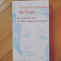 Friedrich Christian Delius, Die Frau, für die ich den Computer erfand