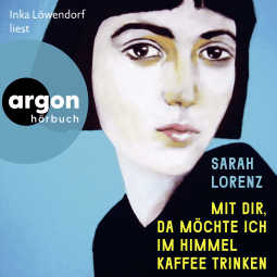 Hörbuchcover von Mit dir, da möchte ich im Himmel Kaffee trinken von Sarah Lorenz, wird gesprochen von Inka Löwendorf