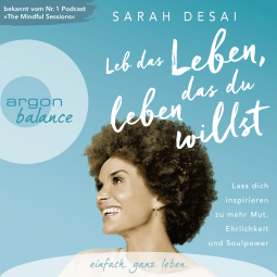 Hörbuchcover von Leb das Leben, das du leben willst: Lass dich inspirieren zu mehr Mut, Ehrlichkeit und Soulpower von Sarah Desai