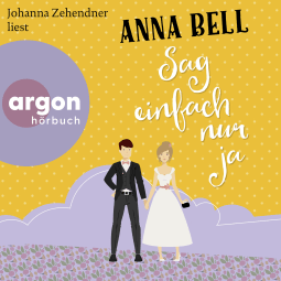 Hörbuchcover von Sag einfach nur ja von Anna Bell, wird gesprochen von Johanna Zehendner