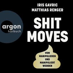 Hörbuchcover von Shitmoves: Vom Manipulieren und Manipuliertwerden von Iris Gavric, Matthias Renger