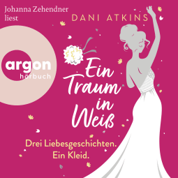 Hörbuchcover von Ein Traum in Weiß: Drei Liebesgeschichten. Ein Kleid. von Dani Atkins, wird gesprochen von Johanna Zehendner