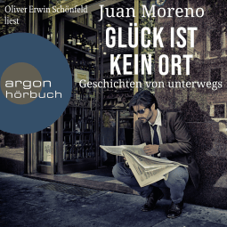 Hörbuchcover von Glück ist kein Ort: Geschichten von unterwegs von Juan Moreno, wird gesprochen von Oliver Erwin Schönfeld