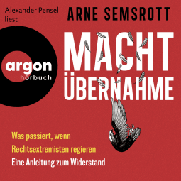 Hörbuchcover von Machtübernahme: Was passiert, wenn Rechtsextreme regieren | Eine Anleitung zum Widerstand von Arne Semsrott, wird gesprochen von Alexander Pensel