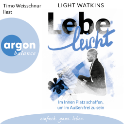 Hörbuchcover von Lebe leicht: Im Innen Platz schaffen, um im Außen frei zu sein von Light Watkins, wird gesprochen von Timo Weisschnur