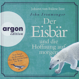 Hörbuchcover von Der Eisbär und die Hoffnung auf morgen: Roman von John Ironmonger, wird gesprochen von Johann von Bülow